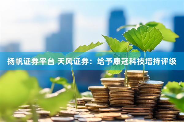 扬帆证券平台 天风证券：给予康冠科技增持评级