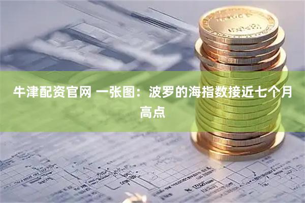 牛津配资官网 一张图：波罗的海指数接近七个月高点