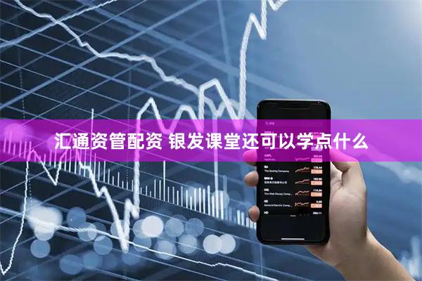 汇通资管配资 银发课堂还可以学点什么