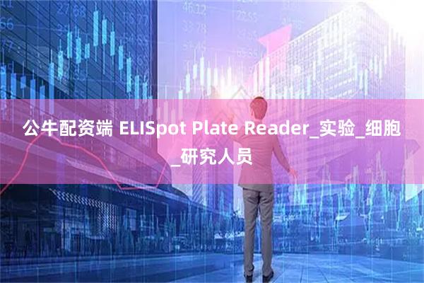 公牛配资端 ELISpot Plate Reader_实验_细胞_研究人员